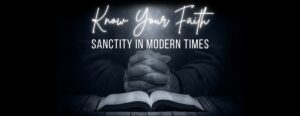 Know Your Faith Sanctity in Modern Times